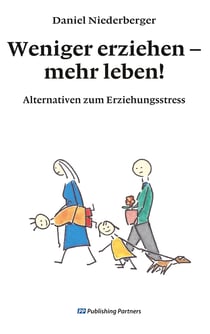 Weniger erziehen - mehr leben! - Alternativen zum Erziehungsstress