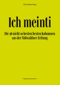 Ich meinti III - Die 40 nicht so besten besten Kolumnen aus der Nidwaldner Zeitung