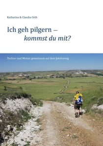 Ich geh pilgern – kommst du mit? - Tochter und Mutter gemeinsam auf dem Jakobsweg.