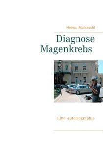 Diagnose Magenkrebs - Eine Autobiographie