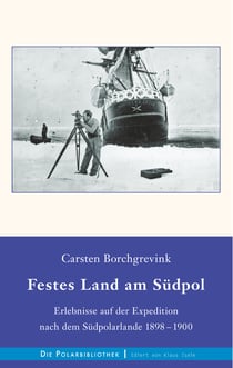 Festes Land am Südpol - Erlebnisse auf der Expedition nach dem Südpolarland 1898-1900