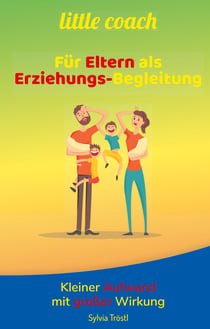 Litte coach - Für Eltern als Erziehungs-Begleitung - Kleiner Aufwand mit großer Wirkung