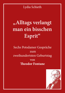 „Alltags verlangt man ein bisschen Esprit“ - Sechs Potsdamer Gespräche zum zweihundertsten Geburtstag von Theodor Fontane