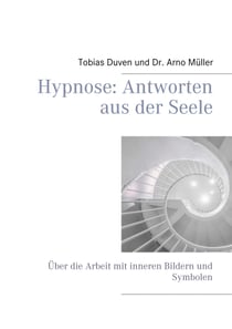 Hypnose: Antworten aus der Seele - Über die Arbeit mit inneren Bildern und Symbolen