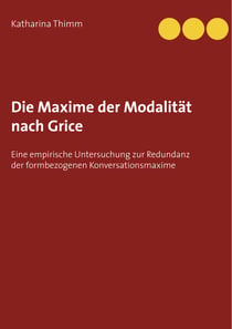 Die Maxime der Modalität nach Grice - Eine empirische Untersuchung zur Redundanz der formbezogenen Konversationsmaxime