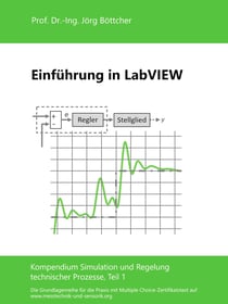 Einführung in LabVIEW - Kompendium Simulation und Regelung technischer Prozesse, Teil 1