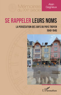 Se rappeler leurs noms - La persécution des Juifs du pays troyen 1940-1945