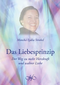 Das Liebesprinzip - Der Weg zu mehr Herzkraft und wahrer Liebe