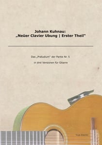 Johann Kuhnau: "Neüer Clavier Ubung | Erster Theil" - Das "Praludium" der Partie Nr. 5 in drei Versionen für Gitarre