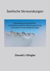 Seelische Verwundungen - Behandlung und Selbsthilfe bei posttraumatischer Belastungsstörung und anderen Traumafolgestörungen