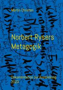 Norbert Rysers Metagogik - Dokumentation zur Ausstellung 2023