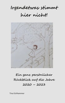 Irgendetwas stimmt hier nicht! - Ein ganz persönlicher Rückblick auf die Jahre 2020 - 2023