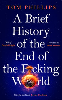 A Brief History of the End of the F*cking World - The hilarious and fascinating new book from the international bestselling author of HUMANS