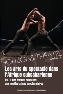 Horizons/Théâtre n° 13 - Les arts du spectacle dans l’Afrique subsaharienne. Vol. I : Des formes cultuelles aux manifestations spectaculaires