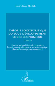 Théorie sociopolitique du sous-développement socio-économique (Tome 2) - Gestion sociopolitique des ressources humaines et développement socio-économique (thermodynamique des rendements)