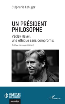Un président philosophe - Václav Havel : une éthique sans compromis
