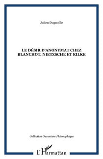 Le désir d'anonymat chez Blanchot, Nietzsche et Rilke