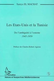 Les Etats-Unis et la Tunisie - De l'ambiguïté à l'entente 1945-1959 - 1945-1959
