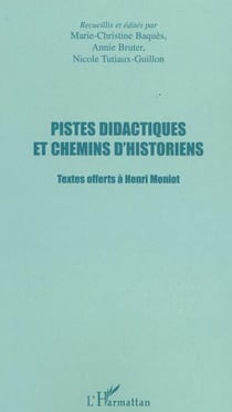 PISTES DIDACTIQUES ET CHEMINS D'HISTORIENS - Textes offerts à Henri Moniot