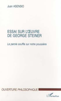 ESSAI SUR L'OEUVRE DE GEORGE STEINER - La parole souffle sur notre poussière