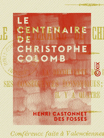 Le Centenaire de Christophe Colomb - La découverte de l'Amérique, ses conséquences économiques, l'Europe et l'Amérique il y a quatre siècles ; conférence faite à Valenciennes le 27 novembre 1892, et à Roubaix le 11 mars 1893