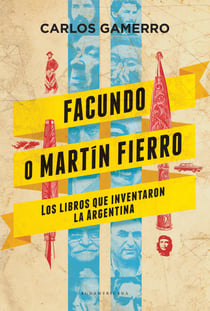 Facundo o Martín Fierro - Los libros que inventaron la Argentina