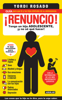 ¡Renuncio! Tengo un hijo adolescente, ¡y no sé qué hacer! - Guía para que tú y tus hijos disfruten de su adolescencia