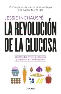 La revolución de la glucosa - Equilibra tus niveles de glucosa y cambiarás tu salud y tu vida