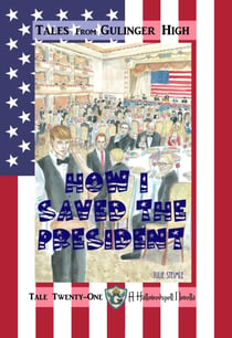 Tales From Gulinger High: Tale Twenty-One - How I Saved the President