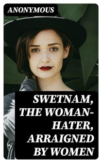 Swetnam, the Woman-hater, arraigned by women - A new comedie, acted at the Red Bull, by the late Queenes seruants