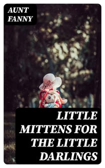 Little Mittens for The Little Darlings - Being the Second Book of the Series