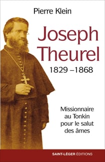 Joseph Theurel, 1829-1868 - Missionnaire au Tonkin pour le salut des âmes