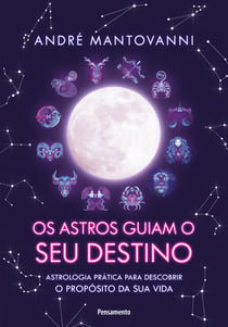 Os Astros Guiam seu Destino - Astrologia prática para descobrir o propósito da sua vida.