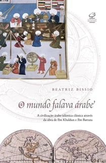 O mundo falava árabe - A civilização árabe-islâmica clássica através da obra de Ibn Khaldun e Ibn Battuta