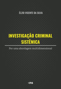 Investigação Criminal Sistêmica - por uma abordagem multidimensional