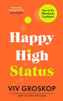 Happy High Status - Get the secret to lasting confidence, from the bestselling author of How to Own the Room