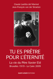 Tu es prêtre pour l'éternité - La vie du père Xavier Eïd Bruxelles 1919 - Le Caire 2009