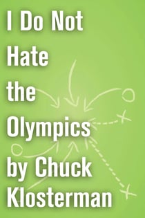 I Do Not Hate the Olympics - An Essay from Chuck Klosterman IV