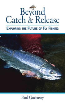 Beyond Catch & Release - Exploring the Future of Fly Fishing