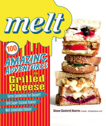Melt - 100 Amazing Adventures in Grilled Cheese