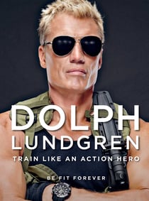 Dolph Lundgren: Train Like an Action Hero - Be Fit Forever