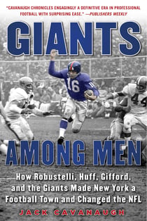Giants Among Men - How Robustelli, Huff, Gifford, and the Giants Made New York a Football Town and Changed the NFL