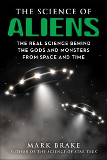 The Science of Aliens - The Real Science Behind the Gods and Monsters from Space and Time