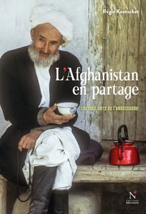 L'Afghanistan en partage - Les thés verts de l'ambassadeur