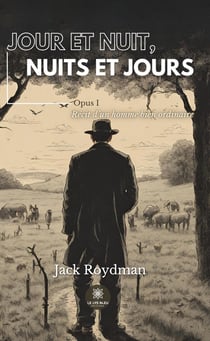 Jour et nuit, nuits et jours - Opus I - Récit d’un homme bien ordinaire