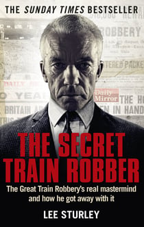 The Secret Train Robber - The Real Great Train Robbery Mastermind Revealed