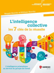 L'intelligence collective : les 7 clés de la réussite - l'intelligence prismatique au service du groupe