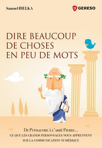 Dire beaucoup de choses en peu de mots - de Pythagore à l'abbé Pierre... ce que les grands personnages nous apprennent sur la communication numérique