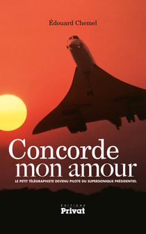 Concorde mon amour - le petit télégraphe devenu pilote du supersonique présidentiel