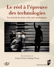 Le réel à l'épreuve des technologies - les arts de la scène et les arts médiatiques